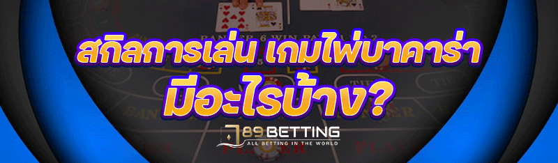 สกิลการเล่น เกมไพ่บาคาร่า มีอะไรบ้าง?